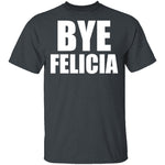 Bye Felicia T-Shirt CustomCat