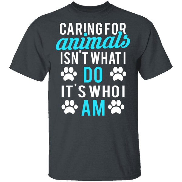 Caring For Animals Is Who I Am T-Shirt CustomCat
