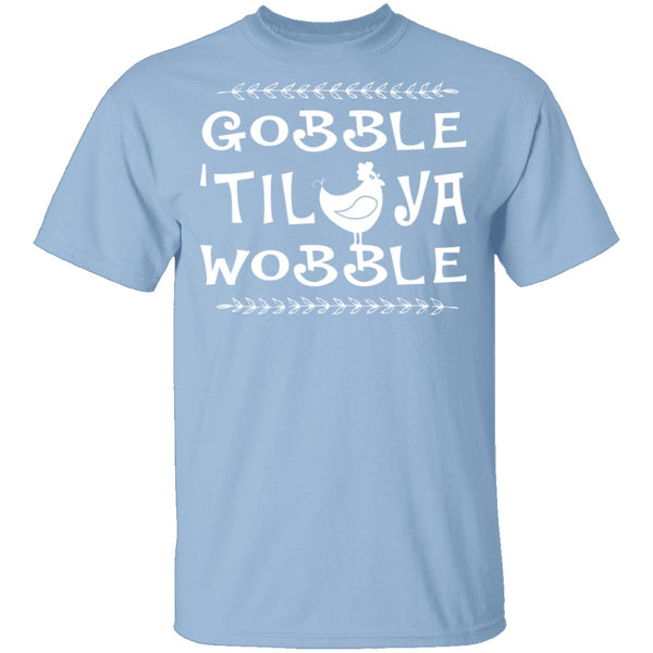Gobble Till Ya Wobble T-Shirt CustomCat