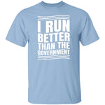 I Run Better Than The Government T-Shirt CustomCat