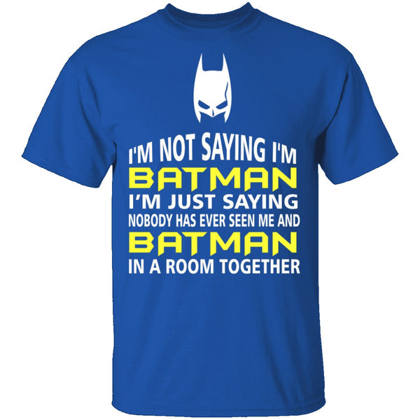 I'm Not Saying I'm Batman T-Shirt CustomCat