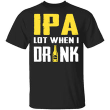 IPA Lot When I Drink T-Shirt
