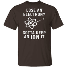 Lose An Electron Gotta Keep An Ion It T-Shirt