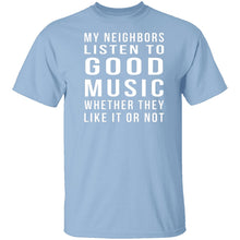 My Neighbors Listen To Good Music Whether They Like It Or Not T-Shirt