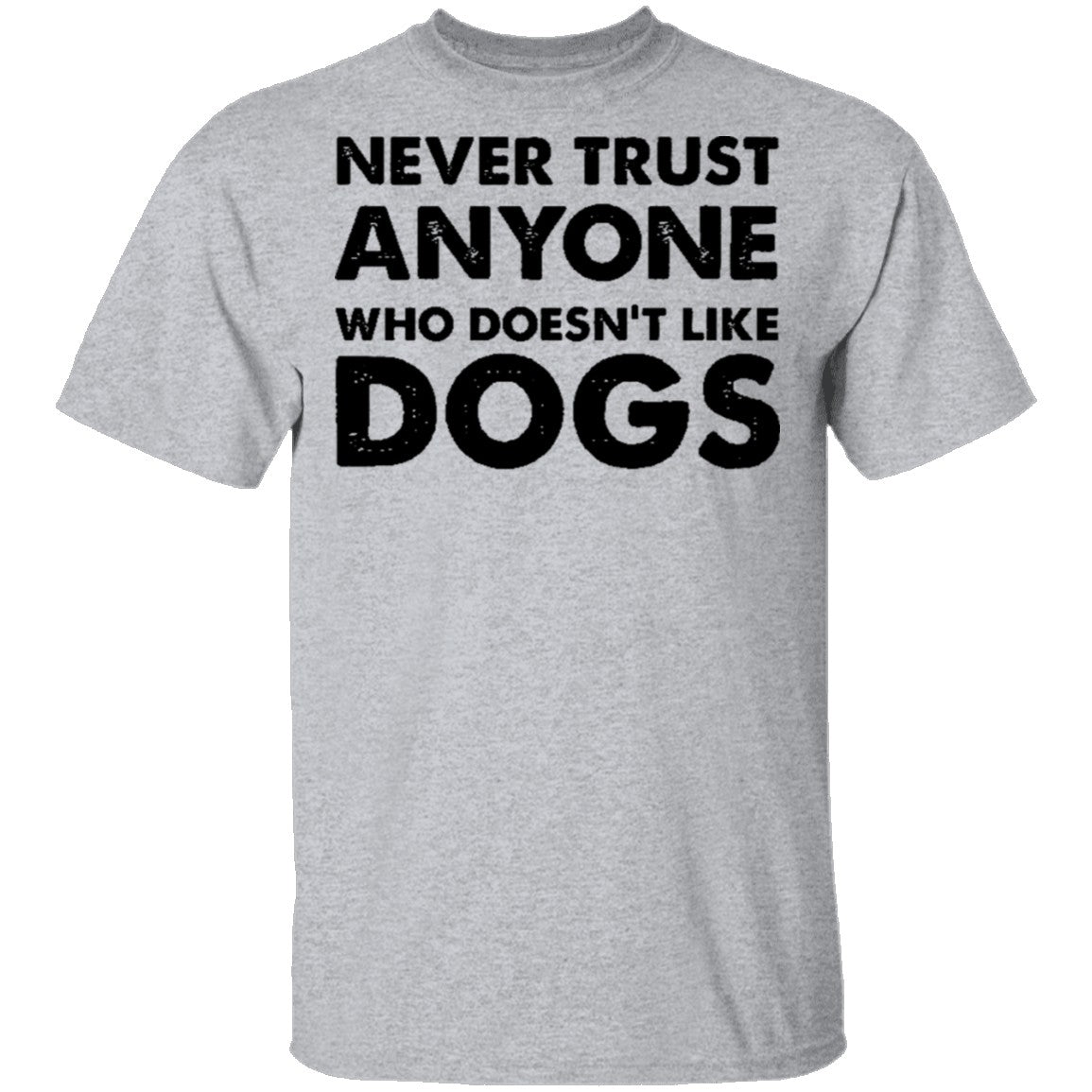 Never Trust Anyone Who Doesn't Like Dogs T-Shirt Never Trust Anyone Who Doesn't Like Dogs T-Shirt