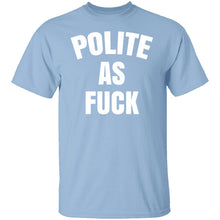 Polite As Fuck T-Shirt