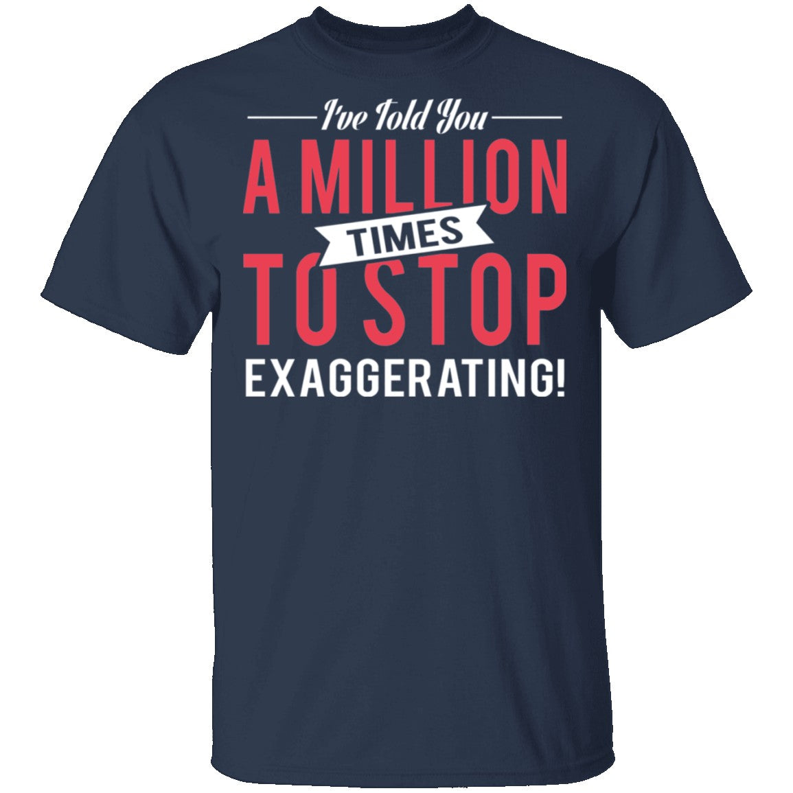 Stop Exaggerating T-Shirt Stop Exaggerating T-Shirt