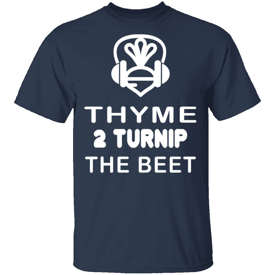 Thyme 2 Turnip The Beet T-Shirt Thyme 2 Turnip The Beet T-Shirt