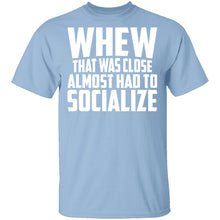 Whew Almost Had To Socialize T-Shirt