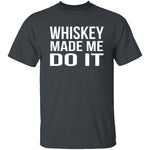 Whiskey Made Me Do It T-Shirt CustomCat