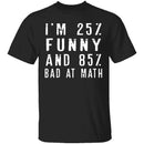 25% Funny 85% Bad At Math T-Shirt CustomCat