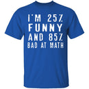25% Funny 85% Bad At Math T-Shirt CustomCat