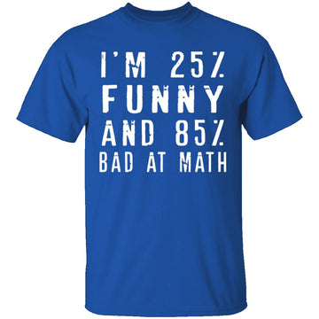25% Funny 85% Bad At Math T-Shirt CustomCat