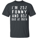 25% Funny 85% Bad At Math T-Shirt CustomCat