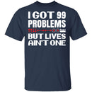 99 Problems But Lives Aint One T-Shirt CustomCat