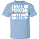 99 Problems But Lives Aint One T-Shirt CustomCat