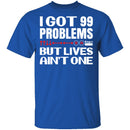 99 Problems But Lives Aint One T-Shirt CustomCat