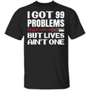 99 Problems But Lives Aint One T-Shirt CustomCat