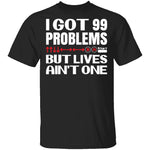 99 Problems But Lives Aint One T-Shirt CustomCat