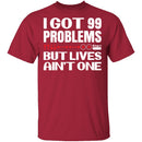 99 Problems But Lives Aint One T-Shirt CustomCat