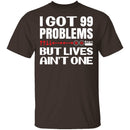 99 Problems But Lives Aint One T-Shirt CustomCat