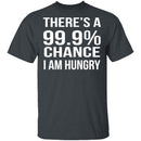 99.9% Chance Im Hungry T-Shirt CustomCat