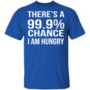 99.9% Chance Im Hungry T-Shirt CustomCat
