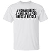 A Woman Needs A Man Like A Fish Needs A Bicycle T-Shirt CustomCat