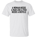 A Woman Needs A Man Like A Fish Needs A Bicycle T-Shirt CustomCat
