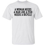 A Woman Needs A Man Like A Fish Needs A Bicycle T-Shirt CustomCat