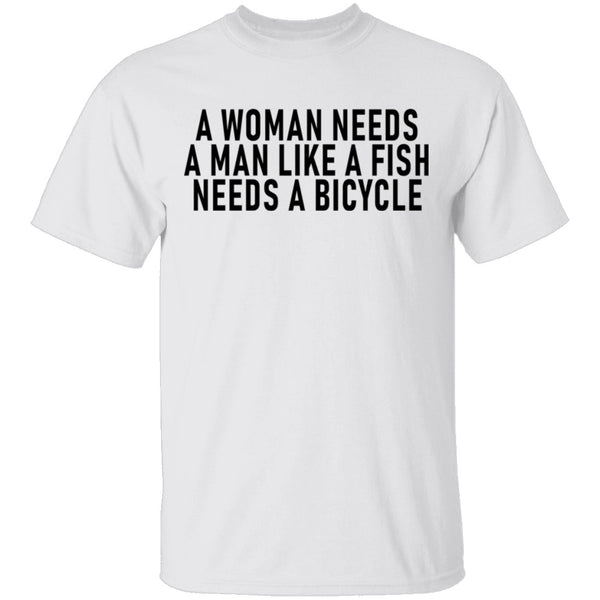 A Woman Needs A Man Like A Fish Needs A Bicycle T-Shirt CustomCat