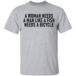 A Woman Needs A Man Like A Fish Needs A Bicycle T-Shirt CustomCat