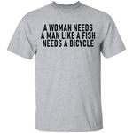 A Woman Needs A Man Like A Fish Needs A Bicycle T-Shirt CustomCat