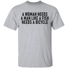 A Woman Needs A Man Like A Fish Needs A Bicycle T-Shirt