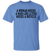 A Woman Needs A Man Like A Fish Needs A Bicycle T-Shirt CustomCat