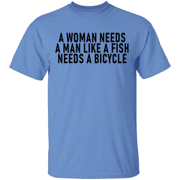 A Woman Needs A Man Like A Fish Needs A Bicycle T-Shirt CustomCat