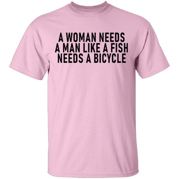 A Woman Needs A Man Like A Fish Needs A Bicycle T-Shirt CustomCat