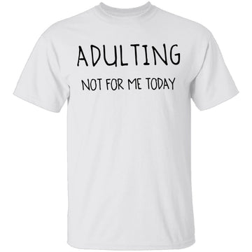 Adulting Not for Today T-Shirt CustomCat