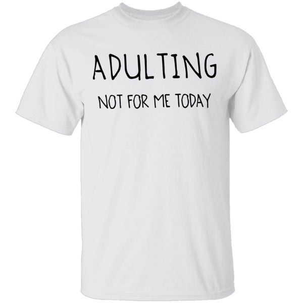 Adulting Not for Today T-Shirt CustomCat