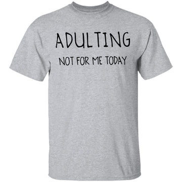 Adulting Not for Today T-Shirt CustomCat