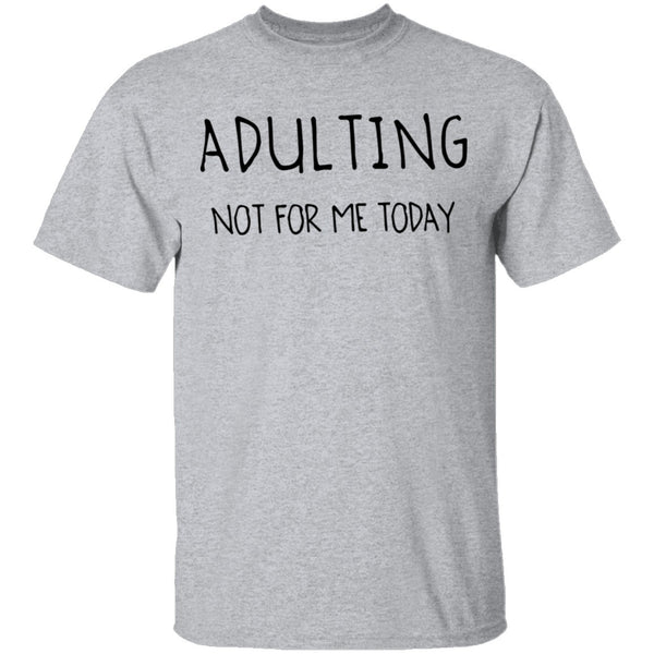 Adulting Not for Today T-Shirt CustomCat
