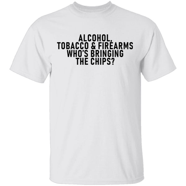 Alcohol Tobacco And Firearms Whos's Bringing The Chips T-Shirt CustomCat