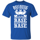All About That Base T-Shirt CustomCat