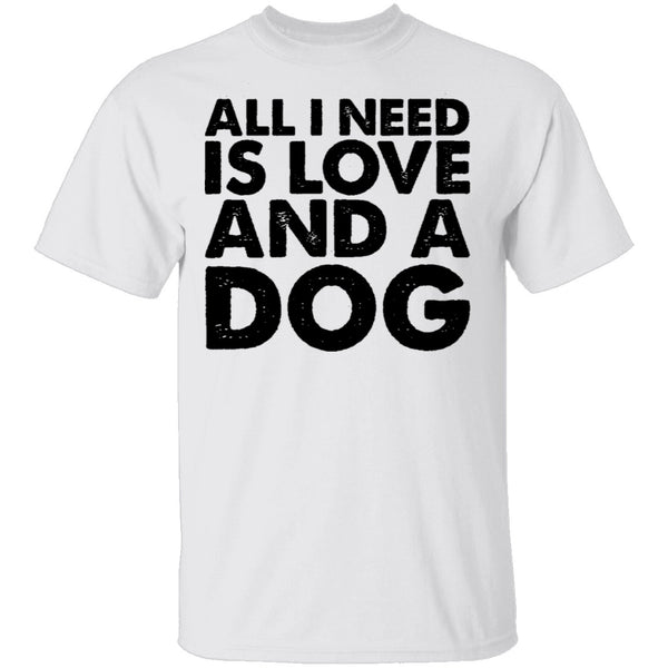 All I Need is Love and a Dog T-Shirt CustomCat