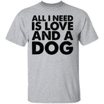 All I Need is Love and a Dog T-Shirt CustomCat