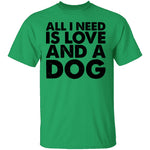 All I Need is Love and a Dog T-Shirt CustomCat