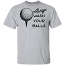 Always Wash Your Balls T-Shirt CustomCat