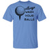 Always Wash Your Balls T-Shirt CustomCat