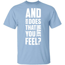 And How Does That Make You Feel? T-Shirt