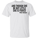 And Though She Be But Little She Is Fierce T-Shirt CustomCat